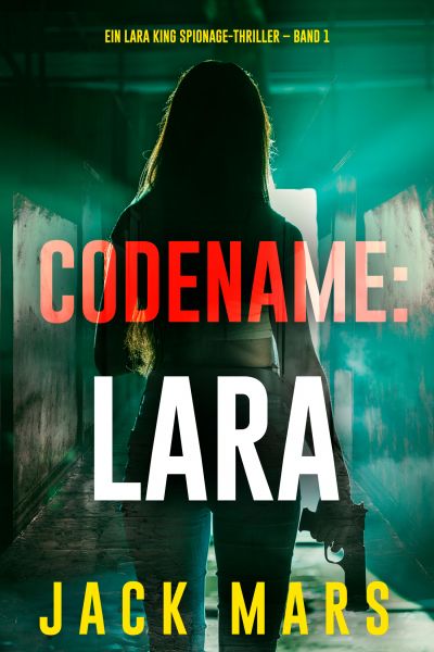 Codename: Lara (Ein Lara King Spionage-Thriller – Band 1)