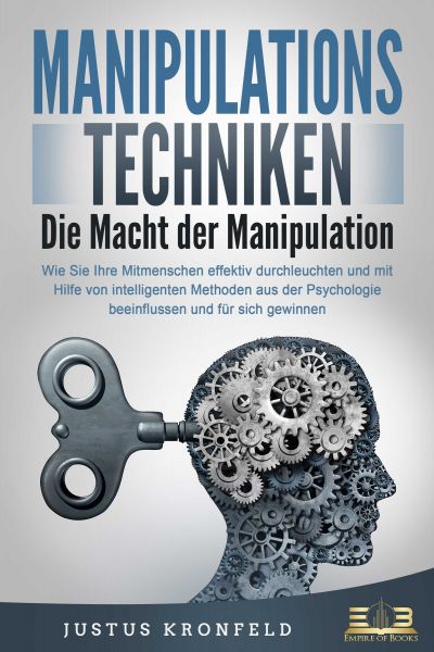 MANIPULATIONSTECHNIKEN - Die Macht der Manipulation: Wie Sie Ihre Mitmenschen effektiv durchleuchten