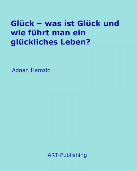 Glück – was ist Glück und wie führt man ein glückliches Leben?
