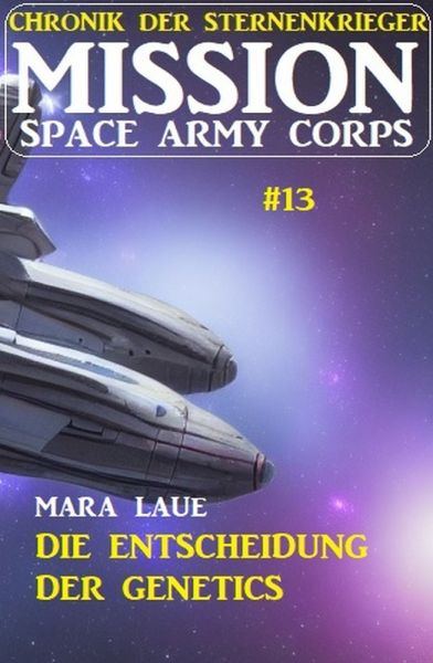 Mission Space Army Corps 13: ​Die Entscheidung der Genetics: Chronik der Sternenkrieger