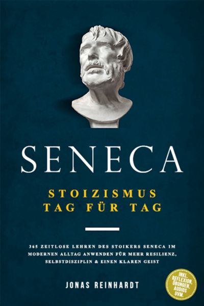 Seneca - Stoizismus Tag für Tag: 365 zeitlose Lehren des Stoikers Seneca im modernen Alltag anwenden
