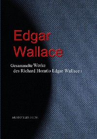 Gesammelte Werke des Richard Horatio Edgar Wallace (Edgar Wallace)