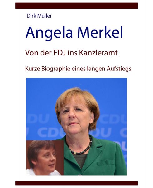 Angela Merkel – von der FDJ ins Kanzleramt – kurze Biographie eines langen Aufstiegs