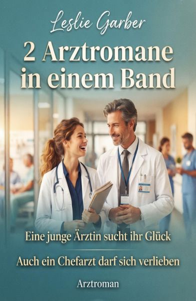 2 Arztromane in einem Band: Eine junge Ärztin sucht ihr Glück / Auch ein Chefarzt darf sich verliebe