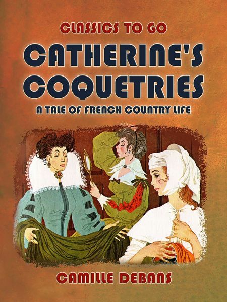 Catherine's Coquetries A Tale of French Country Life