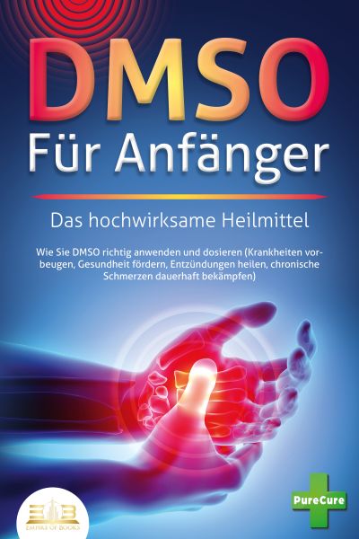 DMSO FÜR ANFÄNGER - Das hochwirksame Heilmittel: Wie Sie DMSO richtig anwenden und dosieren (Krankhe