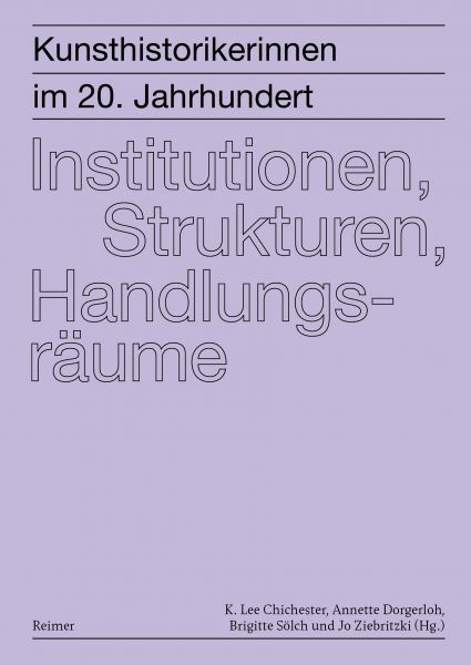 Kunsthistorikerinnen im 20. Jahrhundert: Institutionen, Strukturen, Handlungsräume