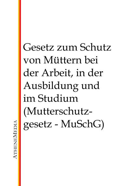 Gesetz zum Schutz von Müttern bei der Arbeit, in der Ausbildung und im Studium (Mutterschutzgesetz -