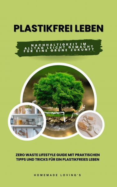 Plastikfrei leben: Nachhaltigkeit im Alltag leicht gemacht für eine grüne Zukunft (Zero Waste Lifest