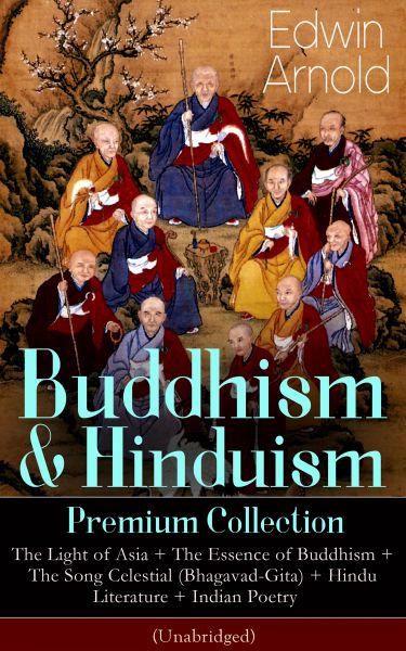 Buddhism & Hinduism Premium Collection: The Light of Asia + The Essence of Buddhism + The Song Celes