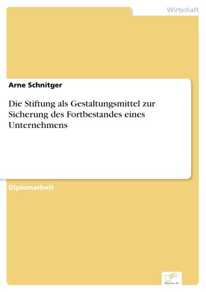 Die Stiftung als Gestaltungsmittel zur Sicherung des Fortbestandes eines Unternehmens
