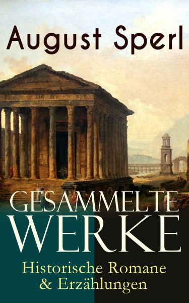 Gesammelte Werke: Historische Romane & Erzählungen