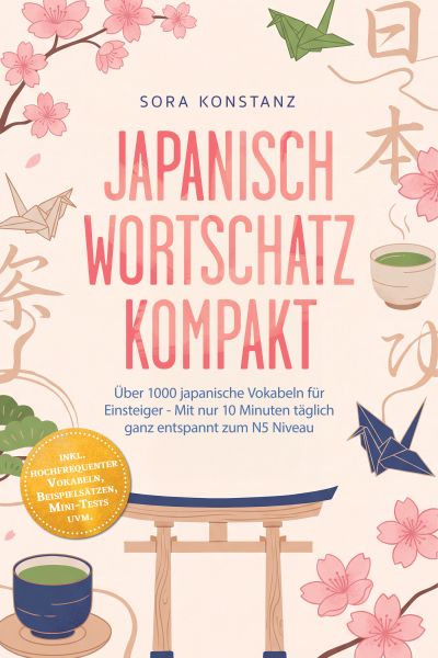 Japanisch Wortschatz kompakt: Über 1000 japanische Vokabeln für Einsteiger - Mit nur 10 Minuten tägl