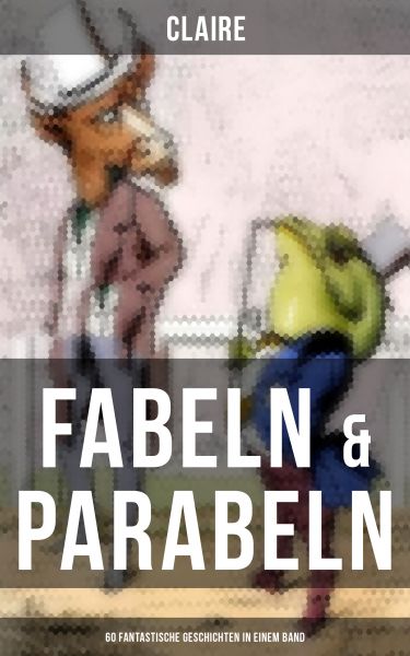 Fabeln & Parabeln: 60 Fantastische Geschichten in einem Band