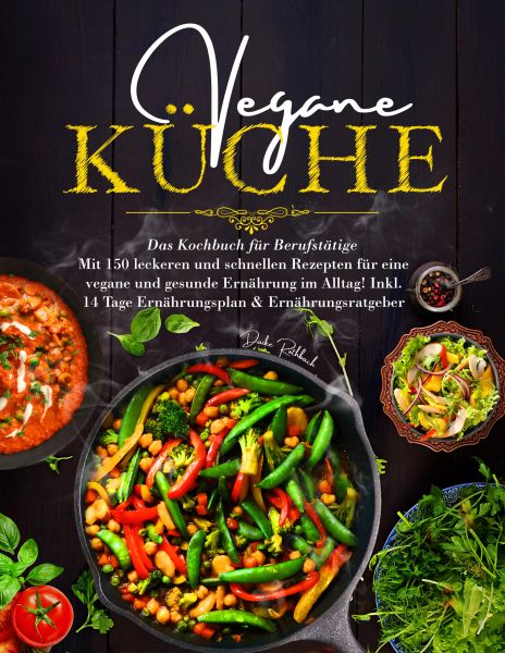 Vegane Küche – Das große Kochbuch für Berufstätige inklusive 14 Tage Ernährungsplan