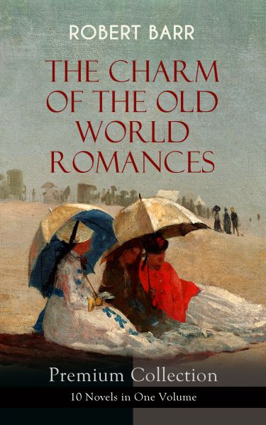 THE CHARM OF THE OLD WORLD ROMANCES – Premium Collection: 10 Novels in One Volume