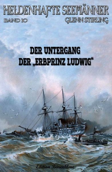 Heldenhafte Seemänner # 10: Der Untergang der Erbprinz Ludwig