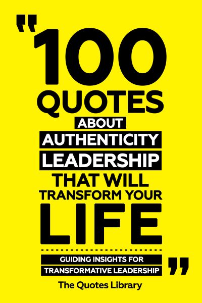 100 Quotes About Authentic Leadership That Will Transform Your Life - Guiding Insights For Transform