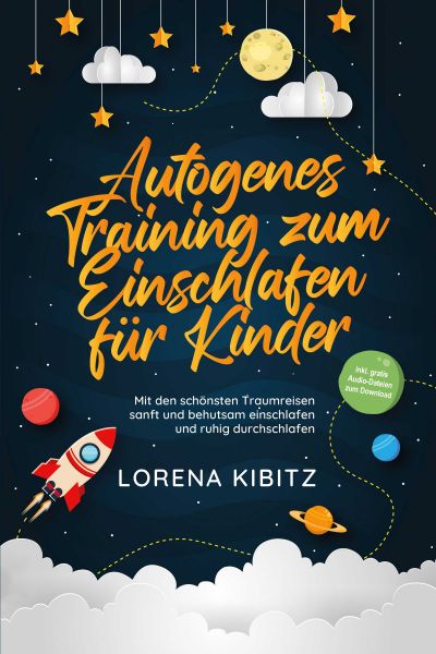 Autogenes Training zum Einschlafen für Kinder: Mit den schönsten Traumreisen sanft und behutsam eins
