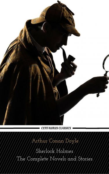 Sherlock Holmes : The Complete Novels and Stories (Centaurus Classics)