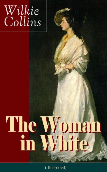 The Woman in White (Illustrated): A Mystery Suspense Novel from the prolific English writer, best kn