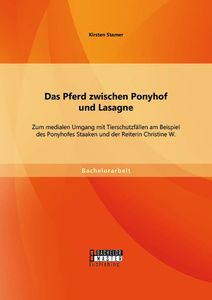 Das Pferd zwischen Ponyhof und Lasagne: Zum medialen Umgang mit Tierschutzfällen am Beispiel des Pon