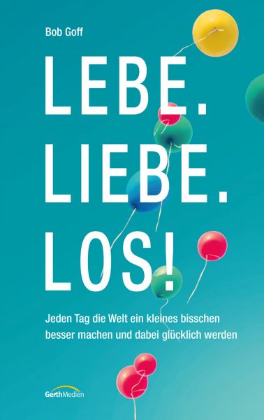 Lebe. Liebe. Los!