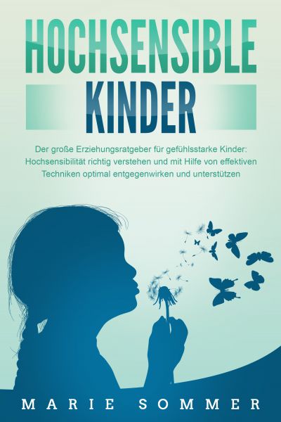 HOCHSENSIBLE KINDER - Der große Erziehungsratgeber für gefühlsstarke Kinder: Hochsensibilität richti