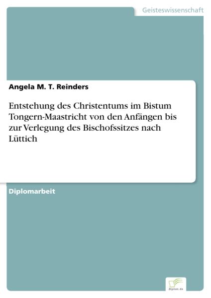 Entstehung des Christentums im Bistum Tongern-Maastricht von den Anfängen bis zur Verlegung des Bisc