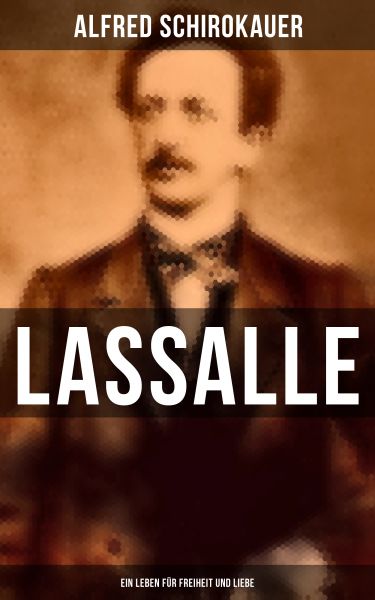Lassalle: Ein Leben für Freiheit und Liebe