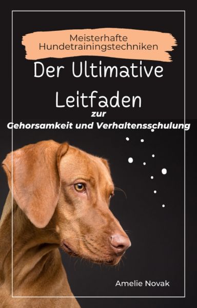 Meisterhafte Hundetrainingstechniken: Der Ultimative Leitfaden zur Gehorsamkeit und Verhaltensschulu