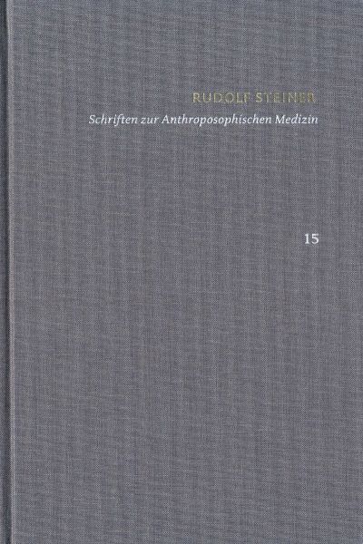 Rudolf Steiner: Schriften. Kritische Ausgabe / Band 15: Schriften zur Anthroposophischen Medizin