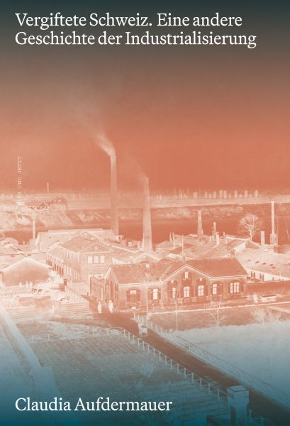 Vergiftete Schweiz. Eine andere Geschichte der Industrialisierung