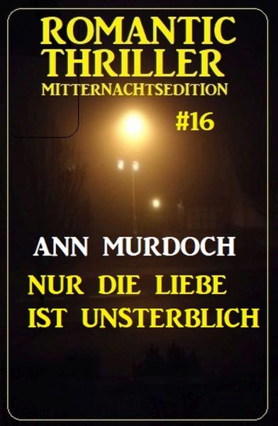 Nur die Liebe ist unsterblich: Romantic Thriller Mitternachtsedition 16