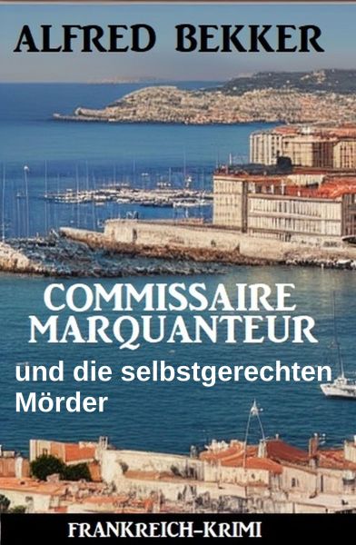 Commissaire Marquanteur und die selbstgerechten Mörder: Frankreich Krimi