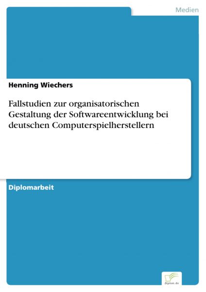 Fallstudien zur organisatorischen Gestaltung der Softwareentwicklung bei deutschen Computerspielhers