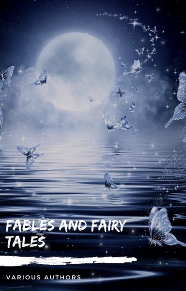 Fables and Fairy Tales: Aesop's Fables, Hans Christian Andersen's Fairy Tales, Grimm's Fairy Tales,