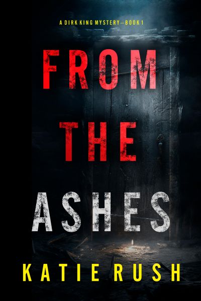 From The Ashes (A Dirk King FBI Suspense Thriller—Book 1)