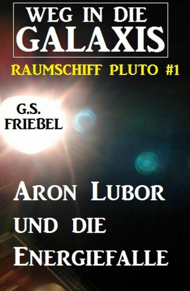 Aron Lubor und die Energiefalle: Weg in die Galaxis - Raumschiff PLUTO 1