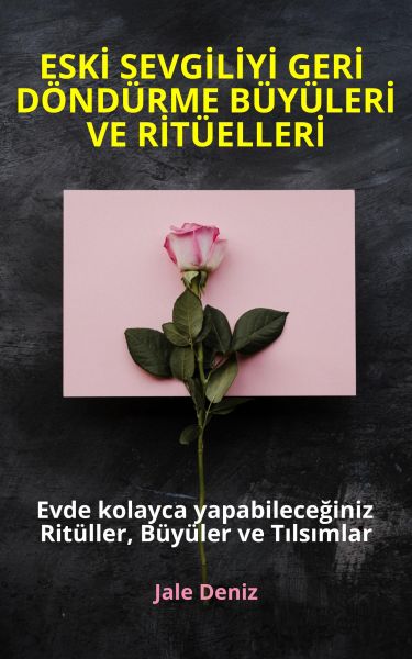 ESKİ SEVGİLİYİ GERİ DÖNDÜRME BÜYÜLERİ VE RİTÜELLERİ Evde yapabileceğiniz Ritüller, Büyüler ve Tılsım