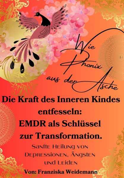 Wie Phönix aus der Asche: Die Kraft des Inneren Kindes entfesseln. EMDR als Schlüssel zur Transforma