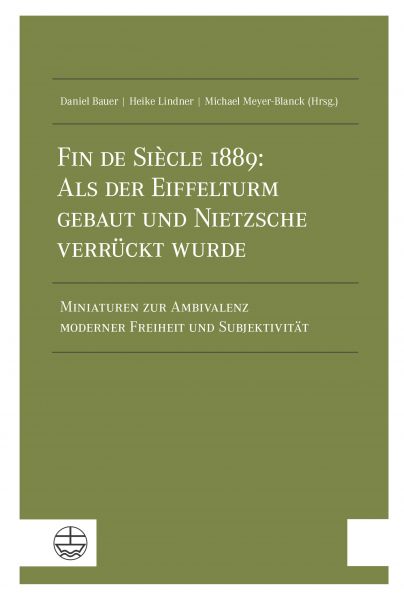 Fin de Siècle 1889: Als der Eiffelturm gebaut und Nietzsche verrückt wurde