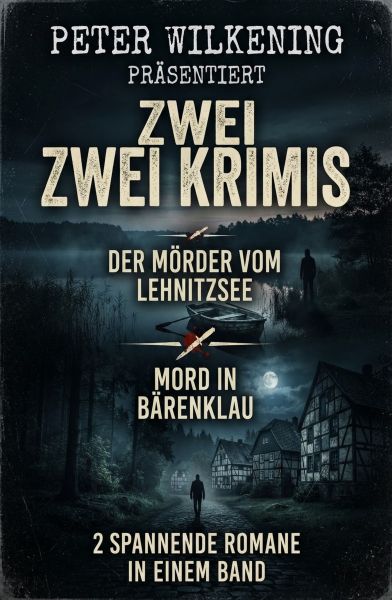 Zwei Peter Wilkening Krimis: Der Mörder vom Lehnitzsee & Mord in Bärenklau