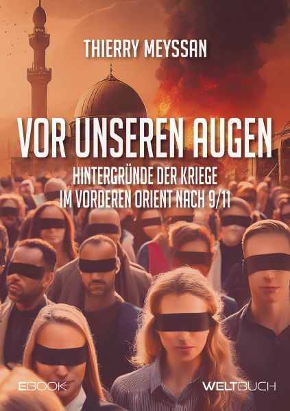 Vor unseren Augen: Hintergründe der Kriege im vorderen Orient nach 9/11