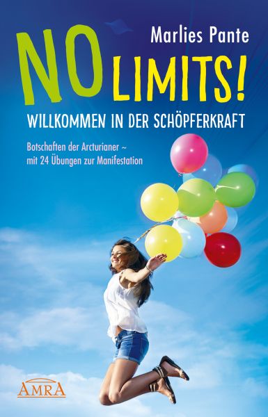 NO LIMITS! WILLKOMMEN IN DER SCHÖPFERKRAFT: Botschaften der Arcturianer – mit 24 Übungen zur Manifes