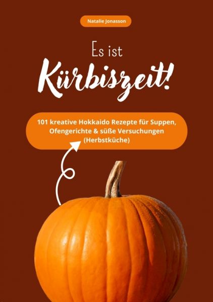 Es ist Kürbiszeit! 101 kreative Hokkaido Rezepte für Suppen, Ofengerichte & süße Versuchungen (Herbs