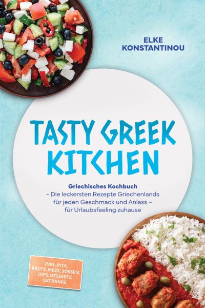 Tasty Greek Kitchen: Griechisches Kochbuch - Die leckersten Rezepte Griechenlands für jeden Geschmac