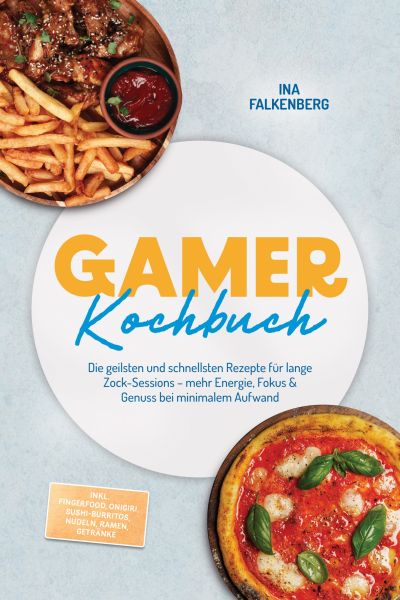 Gamer Kochbuch: Die geilsten und schnellsten Rezepte für lange Zock-Sessions – mehr Energie, Fokus &