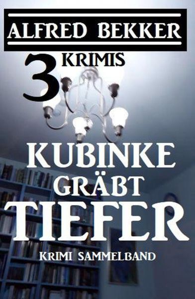 Kubinke gräbt tiefer: 3 Krimis