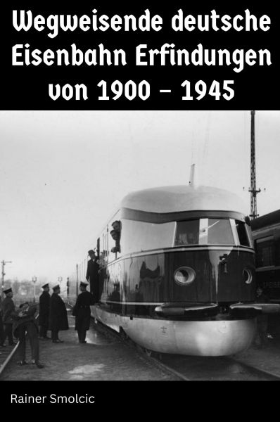 Wegweisende deutsche Eisenbahn Erfindungen von 1900 – 1945